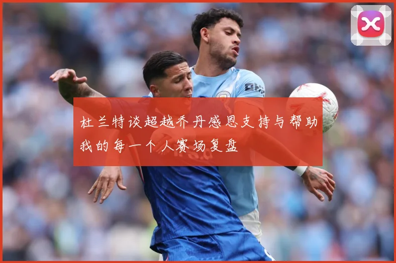 杜兰特谈超越乔丹感恩支持与帮助我的每一个人赛场复盘