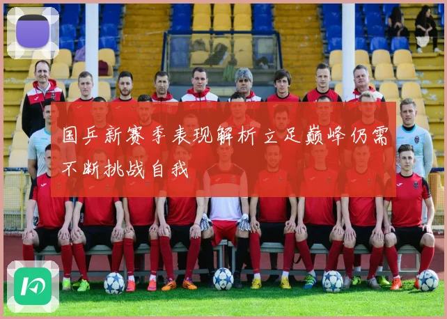 国乒新赛季表现解析立足巅峰仍需不断挑战自我