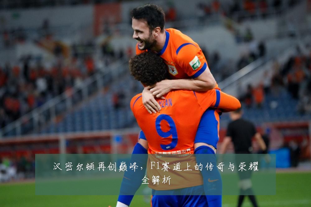 汉密尔顿再创巅峰,F1赛道上的传奇与荣耀全解析